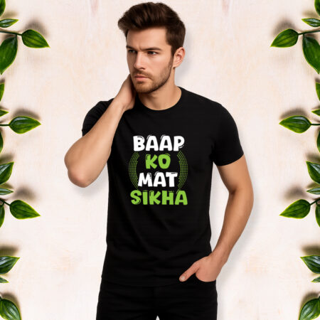 Baap Ko Mat Sikha - Men Half Sleeve Printed Tees