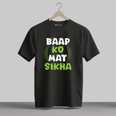 Baap Ko Mat Sikha - Half Sleeve Printed Tees