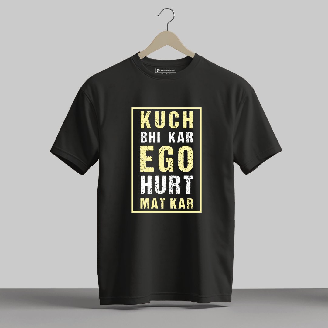 Kuch Bhi Kar Ego Hurt Mat Kar - Half Sleeve Printed Tees